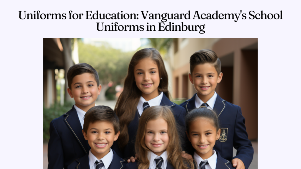 Uniforms for Education: Vanguard Academy's School Uniforms in Edinburg