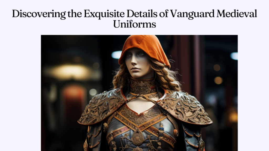 Discovering the Exquisite Details of Vanguard Medieval Uniforms